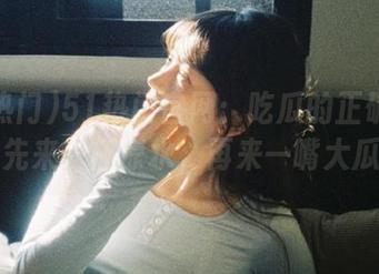 51热门官网：吃瓜的正确姿势，先来一杯凉水，再来一嘴大瓜！