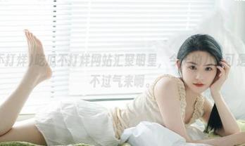 吃瓜不打烊网站汇聚明星，今天的八卦可是让人喘不过气来啊。
